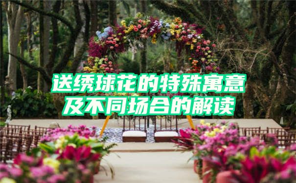 送绣球花的特殊寓意及不同场合的解读