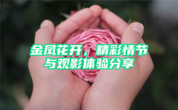 金凤花开，精彩情节与观影体验分享